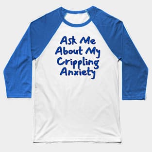 Ask Me About My Crippling Anxiety Baseball T-Shirt